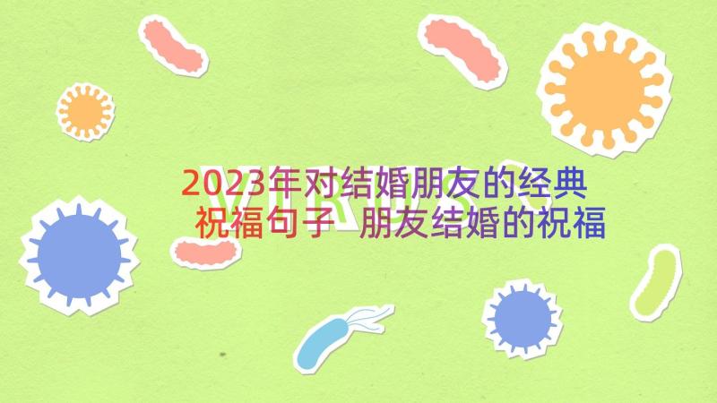 2023年对结婚朋友的经典祝福句子 朋友结婚的祝福语经典(模板14篇)