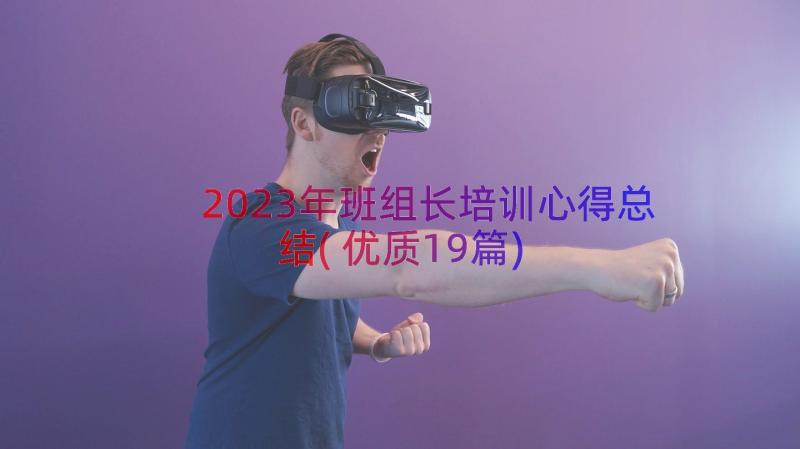 2023年班组长培训心得总结(优质19篇)