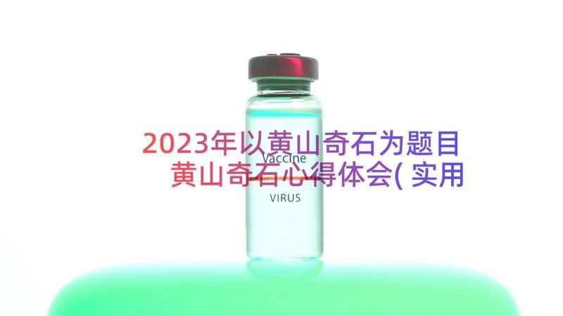 2023年以黄山奇石为题目 黄山奇石心得体会(实用15篇)