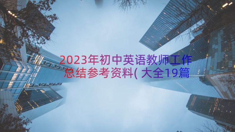 2023年初中英语教师工作总结参考资料(大全19篇)