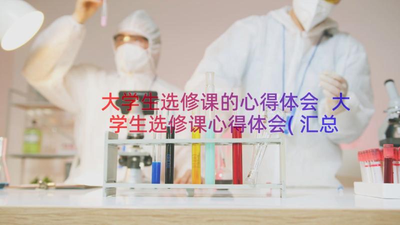 大学生选修课的心得体会 大学生选修课心得体会(汇总8篇)