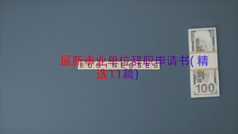 最新事业单位辞职申请书(精选11篇)