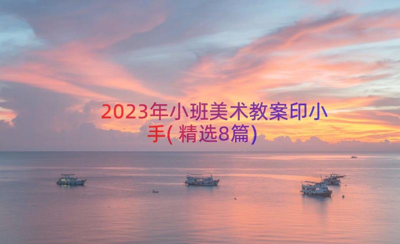 2023年小班美术教案印小手(精选8篇)