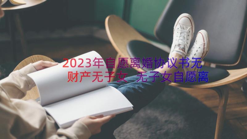 2023年自愿离婚协议书无财产无子女 无子女自愿离婚协议书标准版(优质16篇)