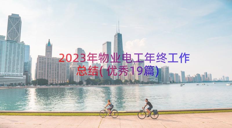 2023年物业电工年终工作总结(优秀19篇)