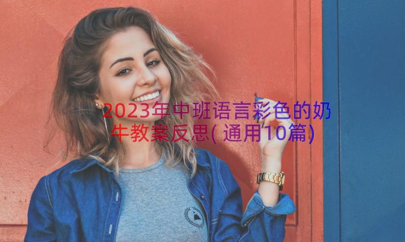 2023年中班语言彩色的奶牛教案反思(通用10篇)