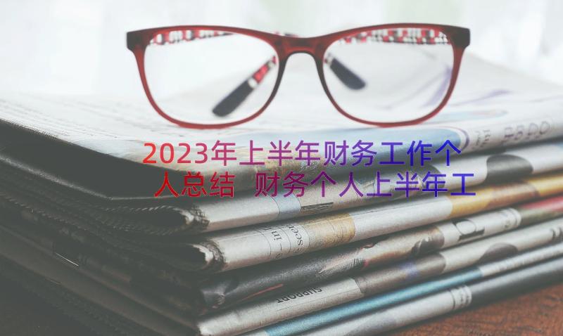 2023年上半年财务工作个人总结 财务个人上半年工作总结(优质8篇)