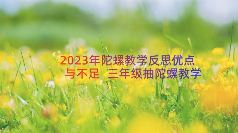 2023年陀螺教学反思优点与不足 三年级抽陀螺教学反思(通用7篇)