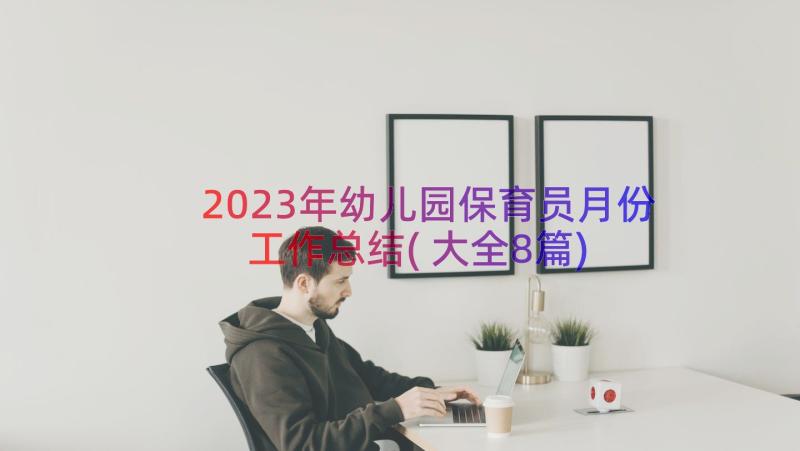 2023年幼儿园保育员月份工作总结(大全8篇)