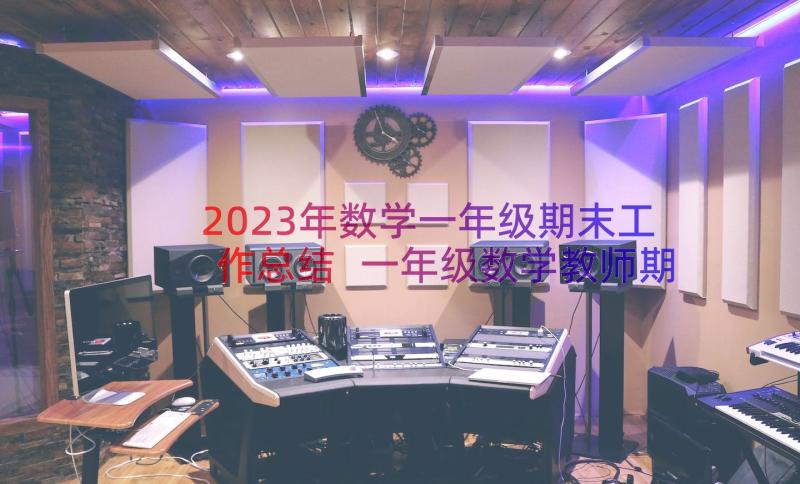 2023年数学一年级期末工作总结 一年级数学教师期末工作总结(优质20篇)