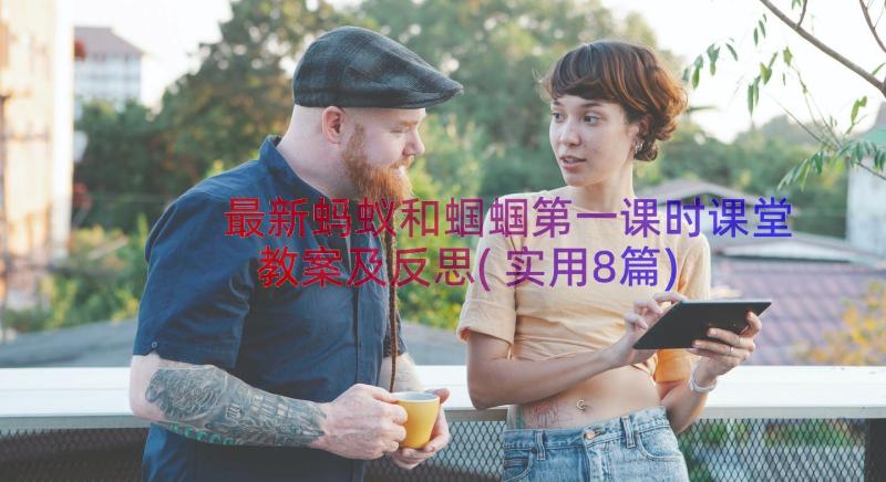 最新蚂蚁和蝈蝈第一课时课堂教案及反思(实用8篇)