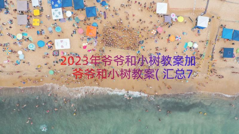 2023年爷爷和小树教案加 爷爷和小树教案(汇总7篇)