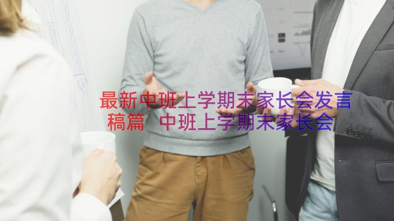 最新中班上学期末家长会发言稿篇 中班上学期末家长会发言稿(通用14篇)