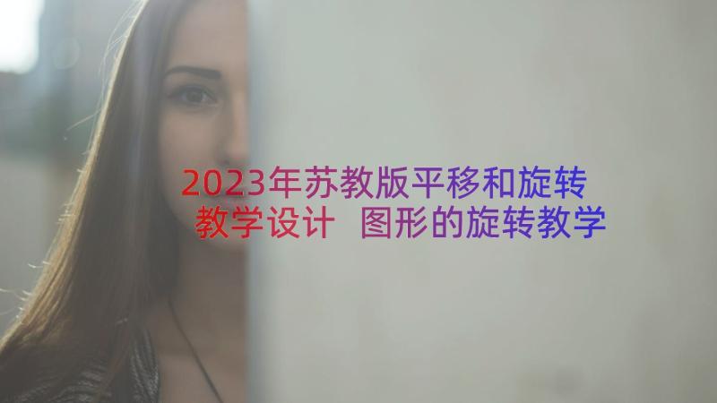 2023年苏教版平移和旋转教学设计 图形的旋转教学设计(通用8篇)