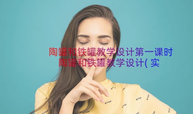 陶罐和铁罐教学设计第一课时 陶罐和铁罐教学设计(实用17篇)