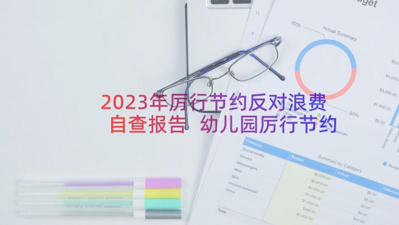 2023年厉行节约反对浪费自查报告 幼儿园厉行节约反对浪费自查报告(大全8篇)