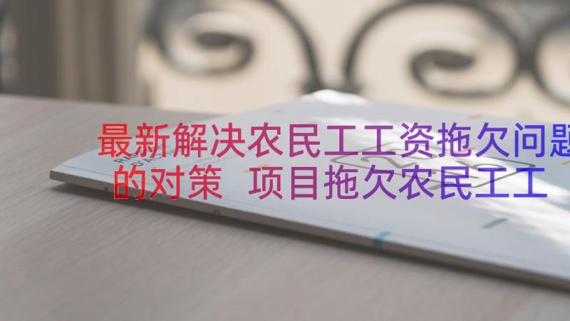 最新解决农民工工资拖欠问题的对策 项目拖欠农民工工资兑付解决方案(实用8篇)