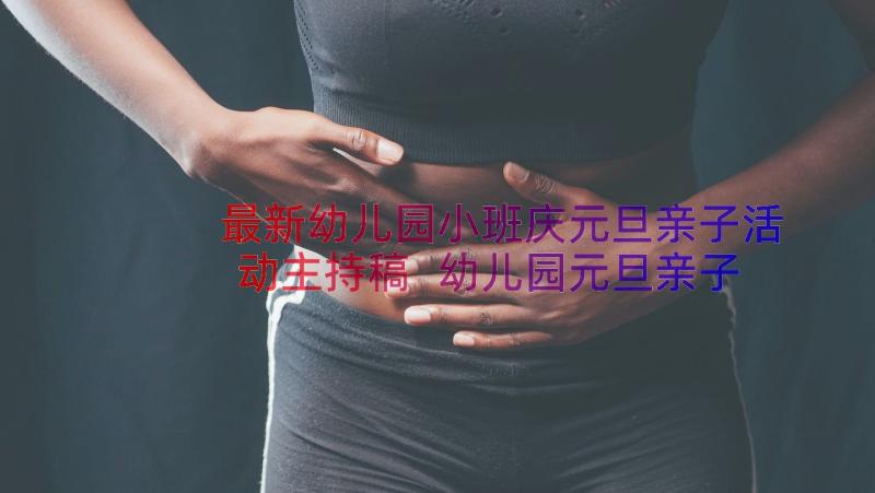 最新幼儿园小班庆元旦亲子活动主持稿 幼儿园元旦亲子活动主持词(精选8篇)