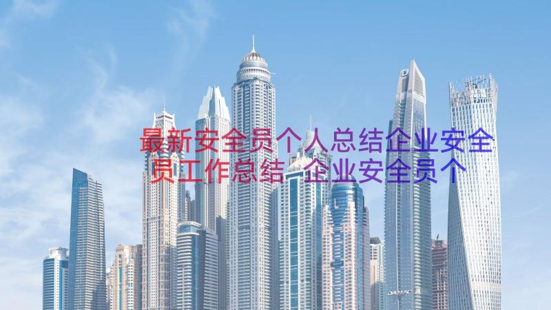 最新安全员个人总结企业安全员工作总结 企业安全员个人工作总结(大全11篇)