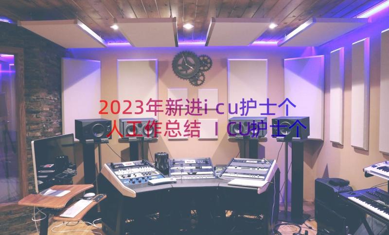 2023年新进icu护士个人工作总结 ICU护士个人工作总结(优秀8篇)