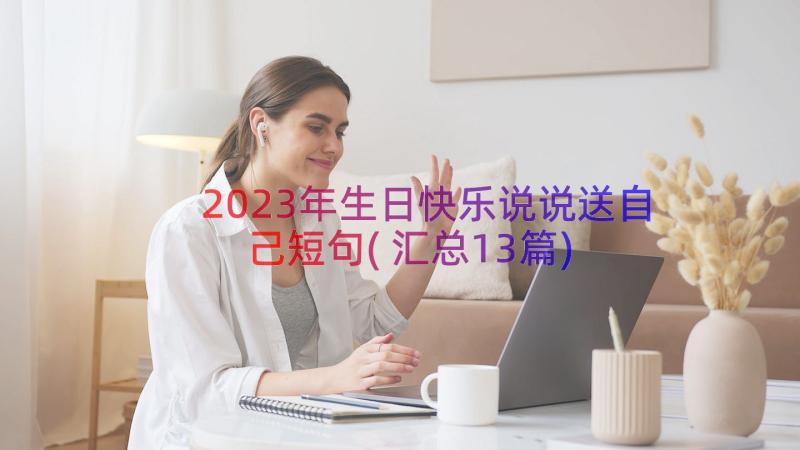 2023年生日快乐说说送自己短句(汇总13篇)