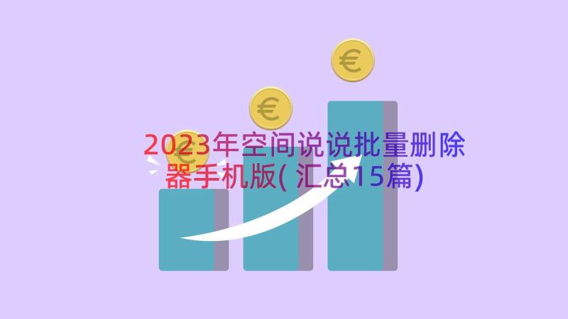 2023年空间说说批量删除器手机版(汇总15篇)