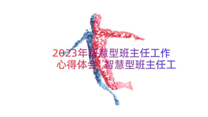 2023年智慧型班主任工作心得体会 智慧型班主任工作心得(模板8篇)