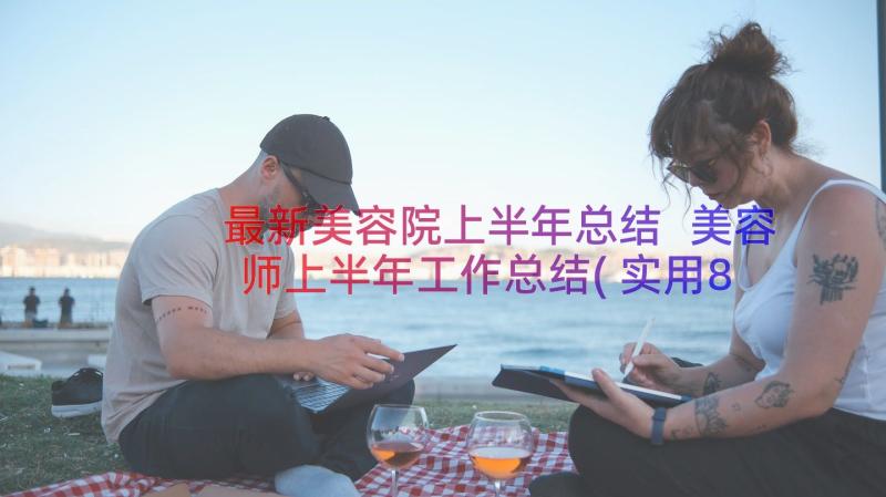 最新美容院上半年总结 美容师上半年工作总结(实用8篇)