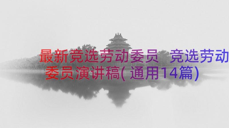 最新竞选劳动委员 竞选劳动委员演讲稿(通用14篇)