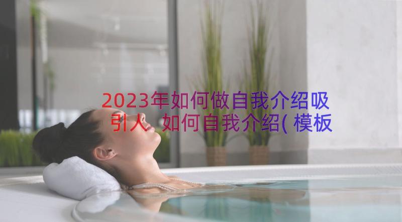 2023年如何做自我介绍吸引人 如何自我介绍(模板8篇)