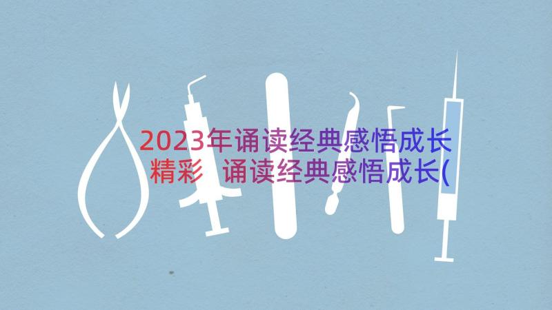 2023年诵读经典感悟成长精彩 诵读经典感悟成长(大全8篇)