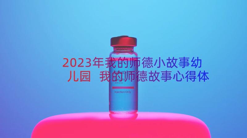 2023年我的师德小故事幼儿园 我的师德故事心得体会小学(通用12篇)