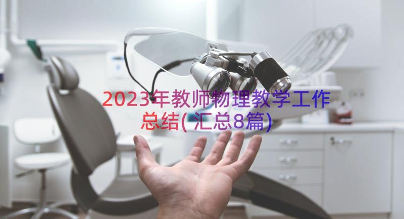 2023年教师物理教学工作总结(汇总8篇)