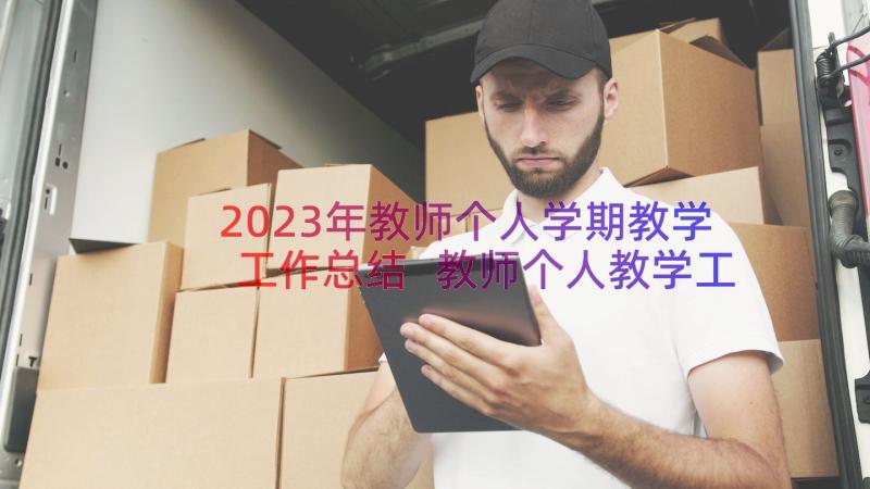 2023年教师个人学期教学工作总结 教师个人教学工作总结(汇总9篇)