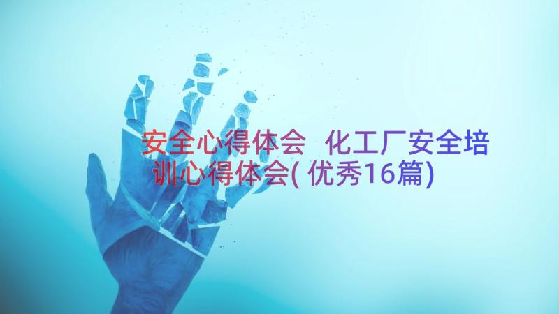 安全心得体会 化工厂安全培训心得体会(优秀16篇)