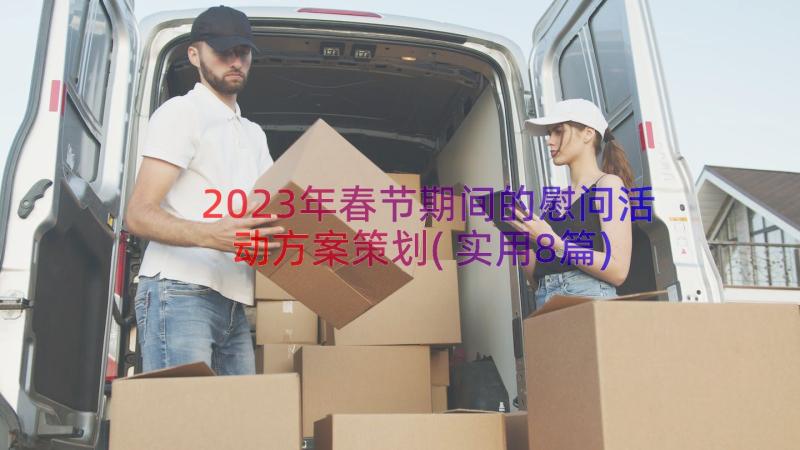 2023年春节期间的慰问活动方案策划(实用8篇)