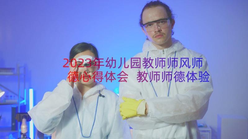 2023年幼儿园教师师风师德心得体会 教师师德体验心得体会(通用10篇)