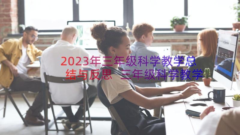 2023年三年级科学教学总结与反思 三年级科学教学工作总结(优秀11篇)