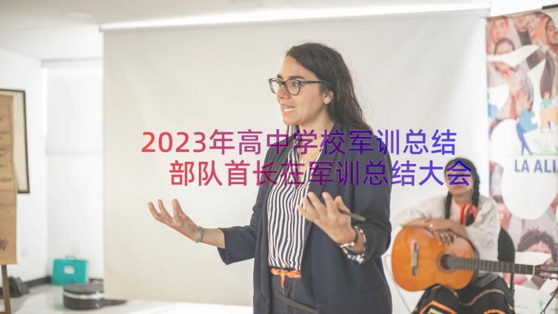 2023年高中学校军训总结 部队首长在军训总结大会上的讲话(模板18篇)