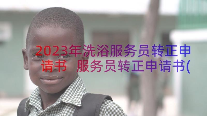 2023年洗浴服务员转正申请书 服务员转正申请书(精选20篇)