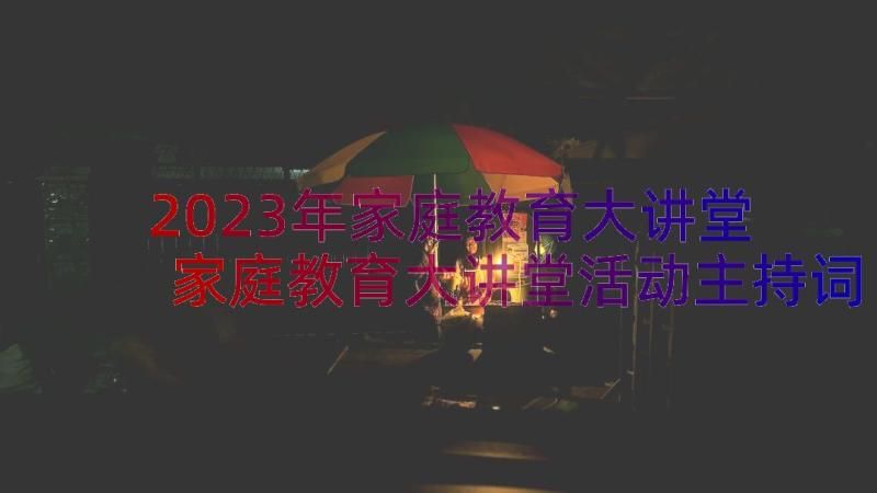 2023年家庭教育大讲堂 家庭教育大讲堂活动主持词(大全8篇)