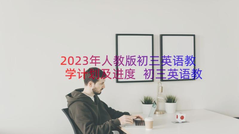 2023年人教版初三英语教学计划及进度 初三英语教学的工作计划(大全14篇)