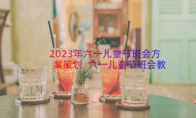 2023年六一儿童节班会方案策划 六一儿童节班会教案(通用12篇)