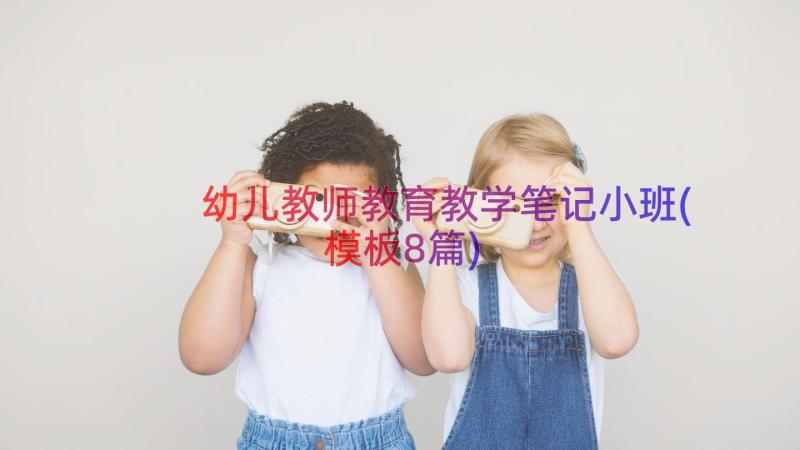 幼儿教师教育教学笔记小班(模板8篇)