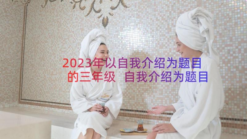 2023年以自我介绍为题目的三年级 自我介绍为题目的小学五年级(大全8篇)