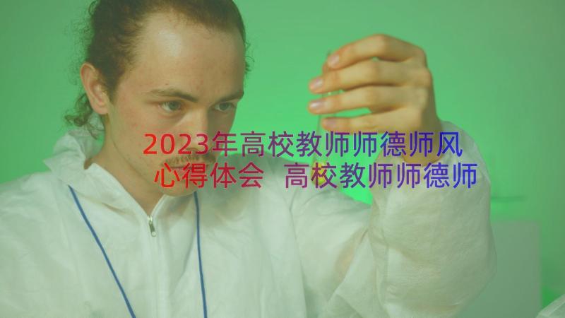 2023年高校教师师德师风心得体会 高校教师师德师风学习心得体会(精选20篇)