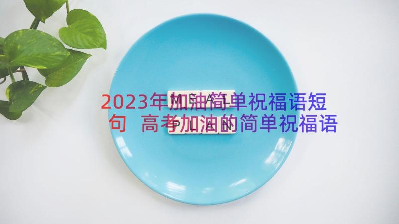 2023年加油简单祝福语短句 高考加油的简单祝福语(优秀8篇)