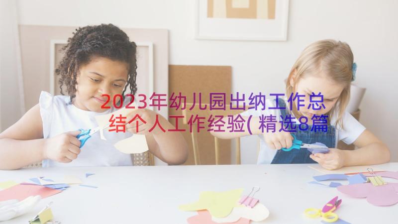 2023年幼儿园出纳工作总结个人工作经验(精选8篇)