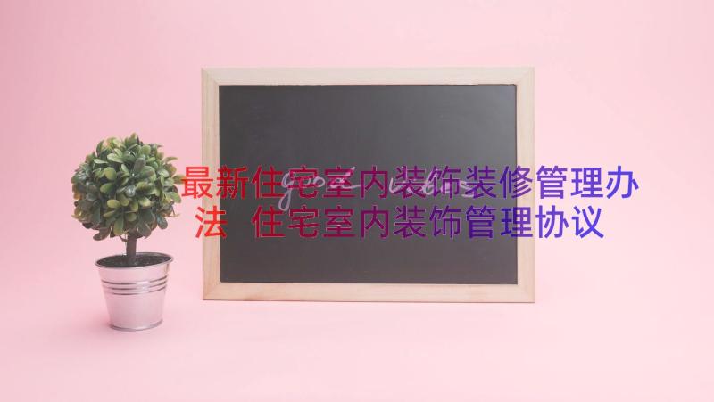 最新住宅室内装饰装修管理办法 住宅室内装饰管理协议书(通用7篇)