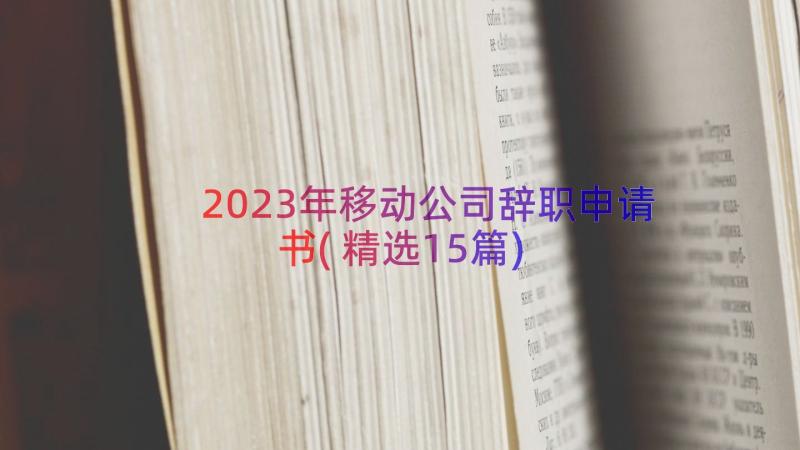 2023年移动公司辞职申请书(精选15篇)